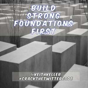 BUILD STRONG FOUNDATIONS FIRST!!