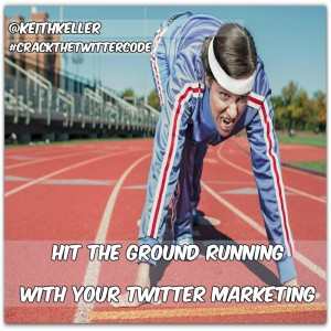 HIT THE GROUND RUNNING WITH TWITTER